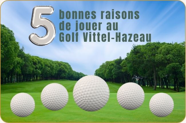 cinq bonnes raisons de jouer au golf Vittel-Hazeau
